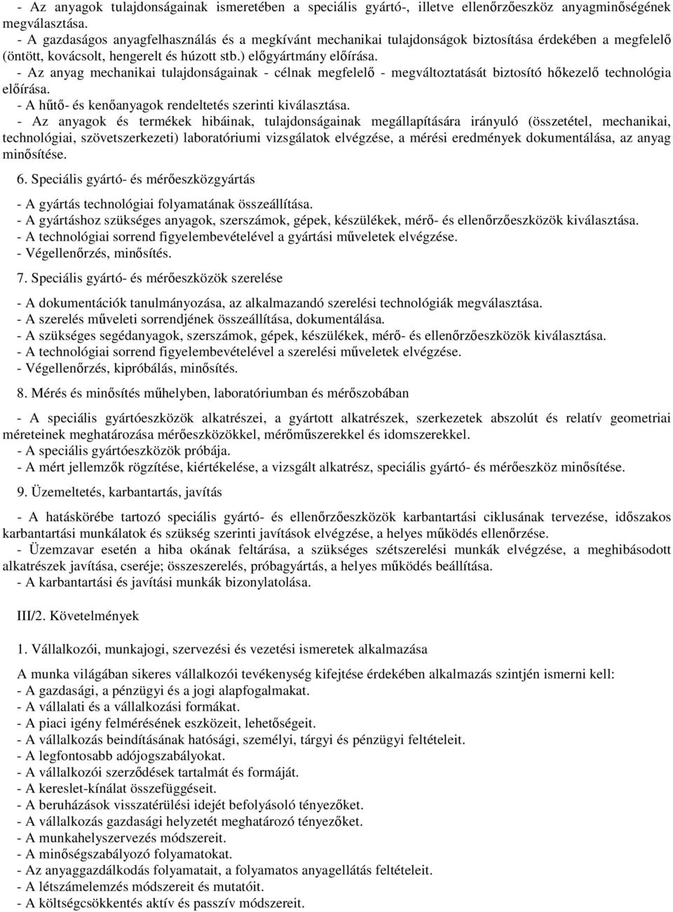 - Az anyag mechanikai tulajdonságainak - célnak megfelelő - megváltoztatását biztosító hőkezelő technológia előírása. - A hűtő- és kenőanyagok rendeltetés szerinti kiválasztása.