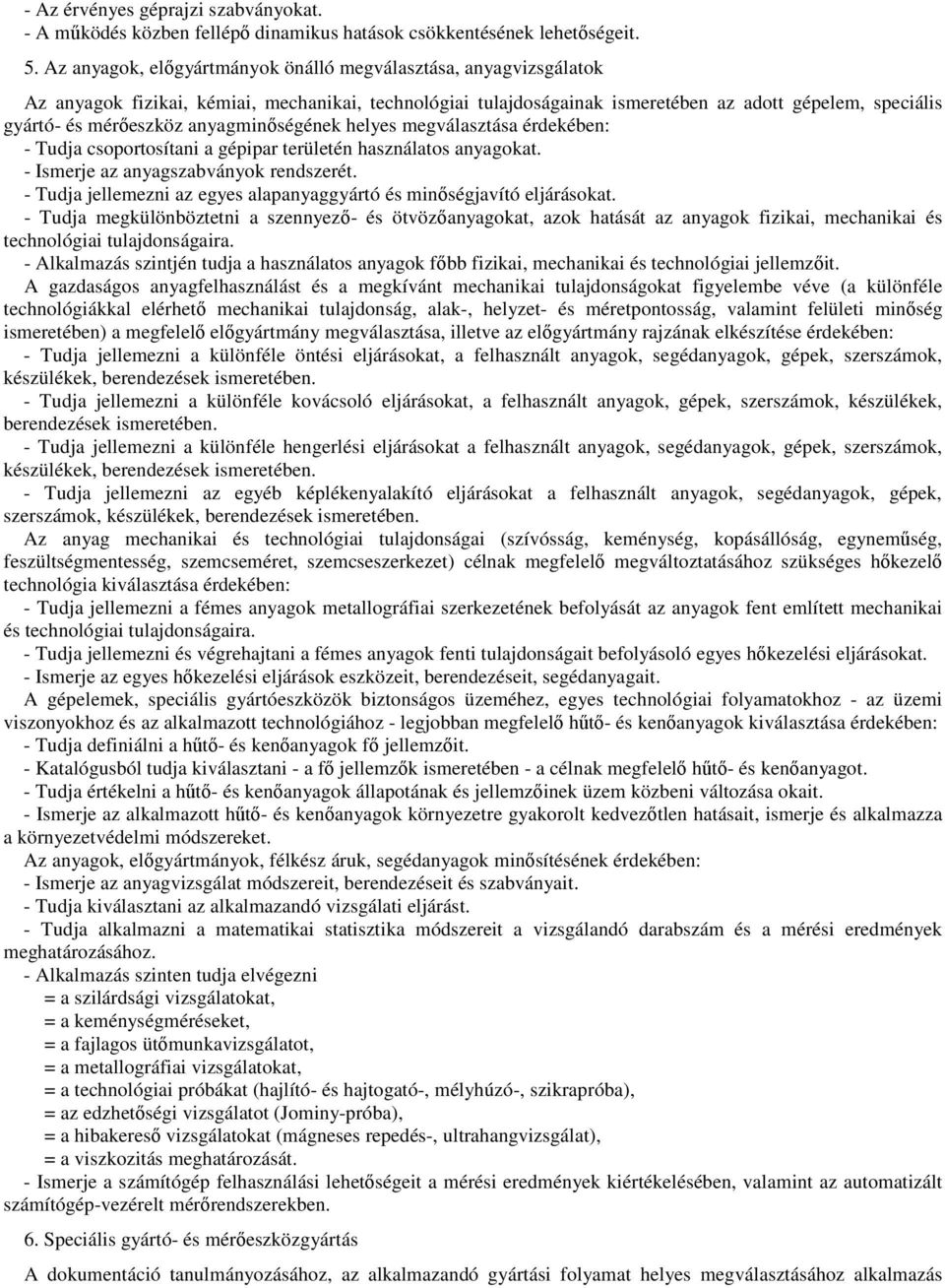 anyagminőségének helyes megválasztása érdekében: - Tudja csoportosítani a gépipar területén használatos anyagokat. - Ismerje az anyagszabványok rendszerét.