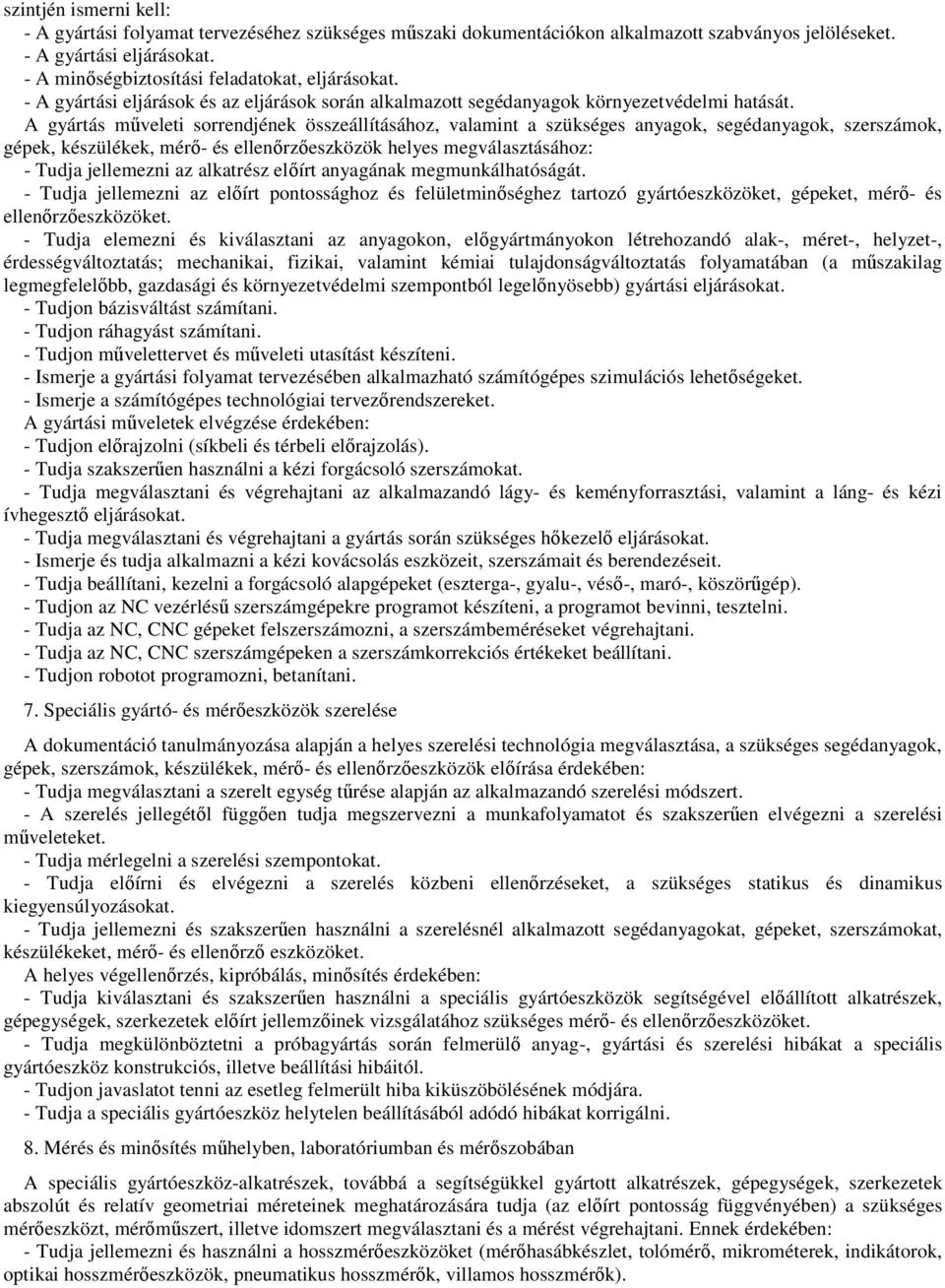 A gyártás műveleti sorrendjének összeállításához, valamint a szükséges anyagok, segédanyagok, szerszámok, gépek, készülékek, mérő- és ellenőrzőeszközök helyes megválasztásához: - Tudja jellemezni az