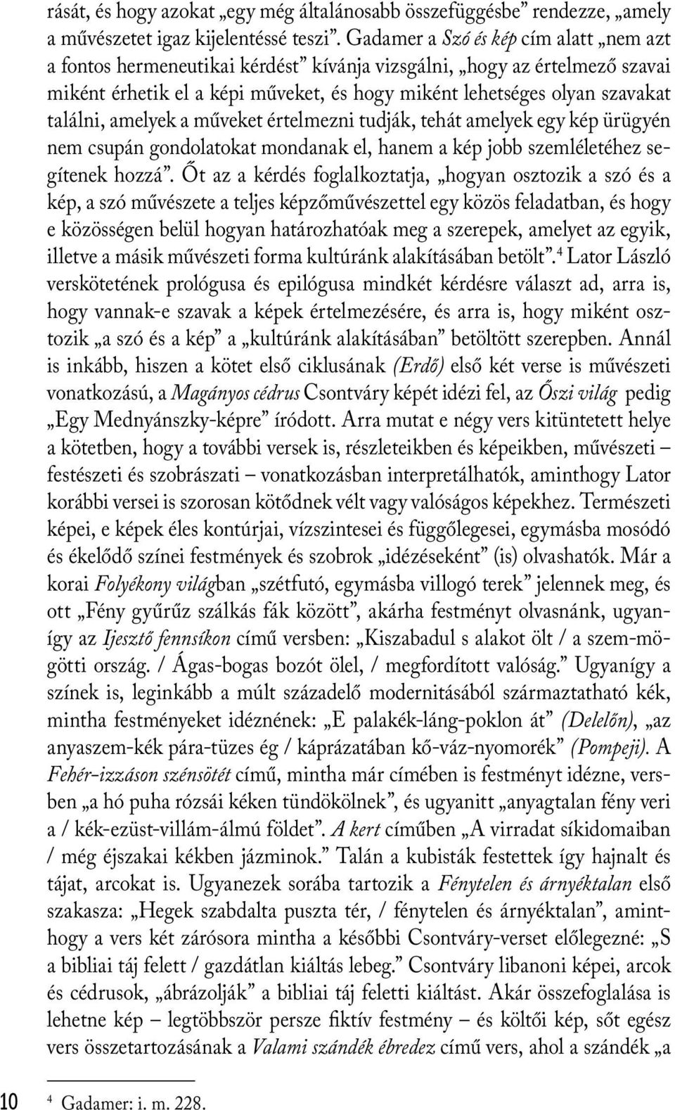 amelyek a műveket értelmezni tudják, tehát amelyek egy kép ürügyén nem csupán gondolatokat mondanak el, hanem a kép jobb szemléletéhez segítenek hozzá.