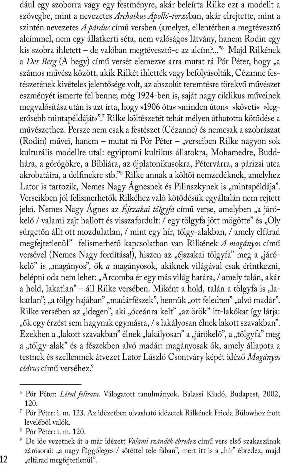 ... 6 Majd Rilkének a Der Berg (A hegy) című versét elemezve arra mutat rá Pór Péter, hogy a számos művész között, akik Rilkét ihlették vagy befolyásolták, Cézanne festészetének kivételes jelentősége