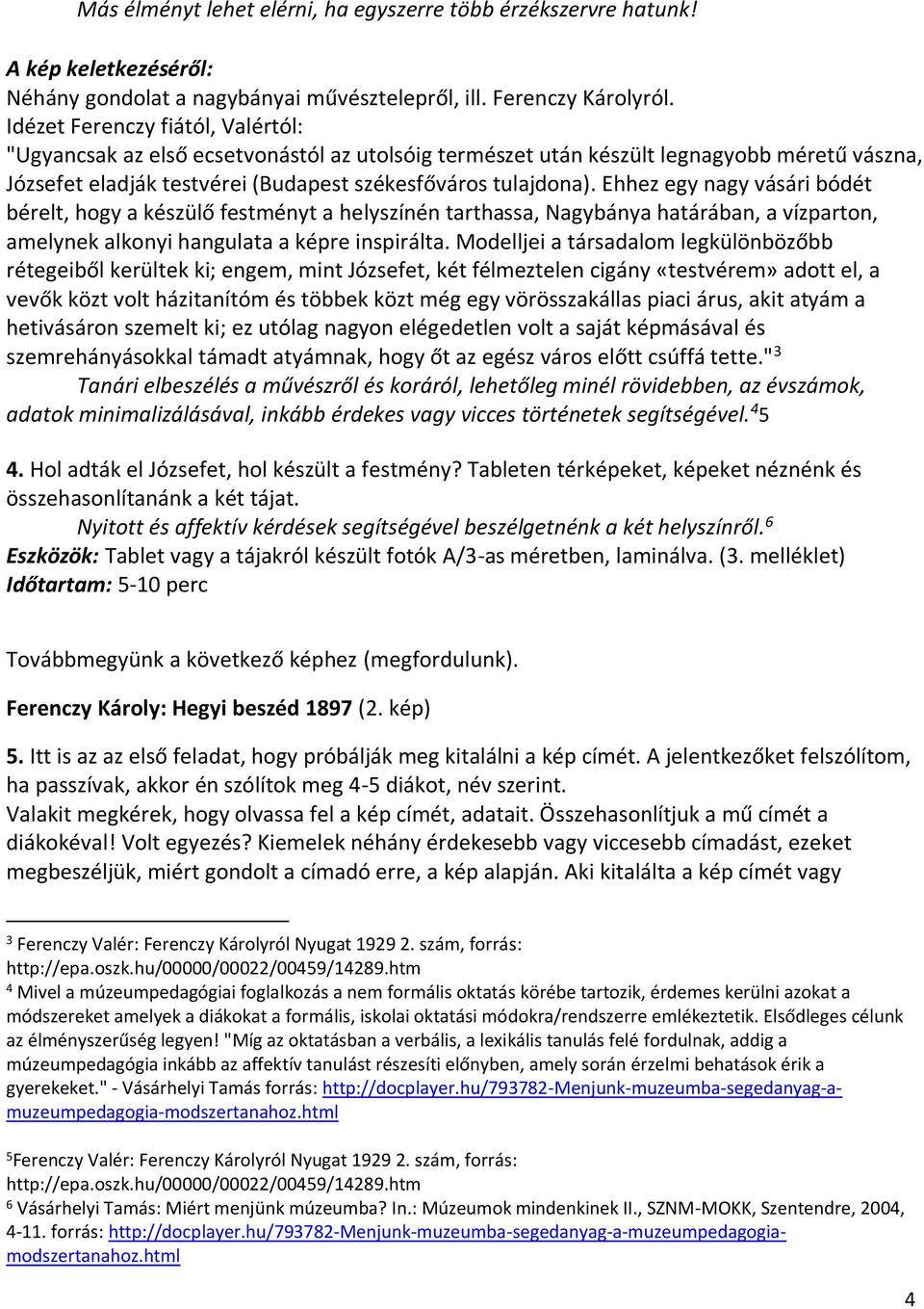 Ehhez egy nagy vásári bódét bérelt, hogy a készülő festményt a helyszínén tarthassa, Nagybánya határában, a vízparton, amelynek alkonyi hangulata a képre inspirálta.