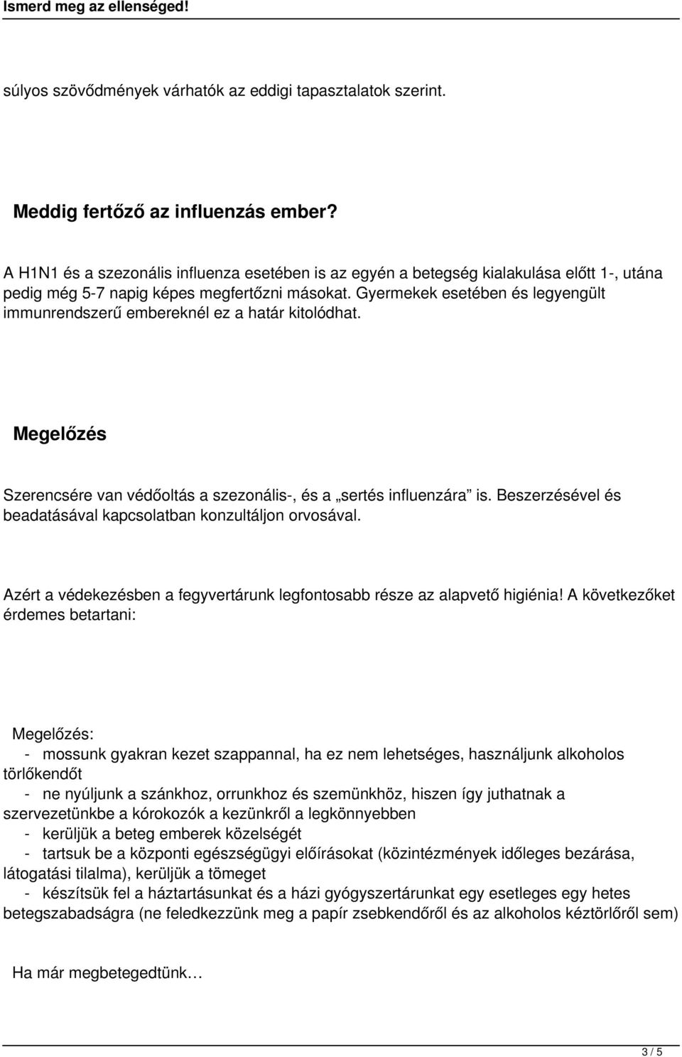 Gyermekek esetében és legyengült immunrendszerű embereknél ez a határ kitolódhat. Megelőzés Szerencsére van védőoltás a szezonális-, és a sertés influenzára is.