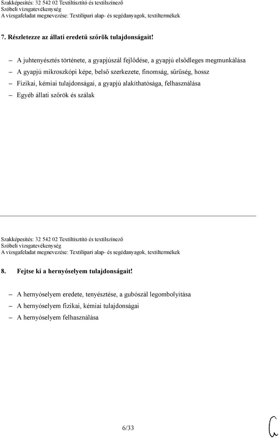 finomság, sűrűség, hossz Fizikai, kémiai tulajdonságai, a gyapjú alakíthatósága, felhasználása Egyéb állati szőrök és szálak