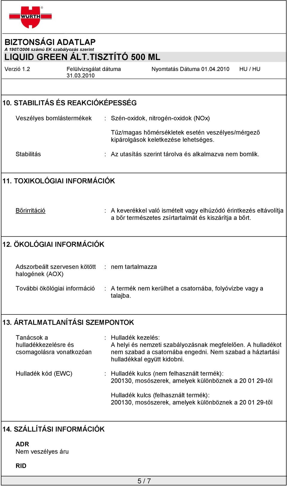 TOXIKOLÓGIAI INFORMÁCIÓK Bőrirritáció : A keverékkel való ismételt vagy elhúzódó érintkezés eltávolítja a bőr természetes zsírtartalmát és kiszárítja a bőrt. 12.