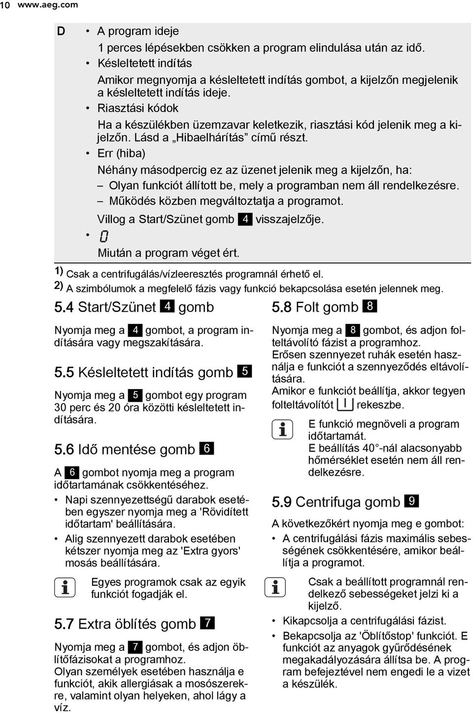 Riasztási kódok Ha a készülékben üzemzavar keletkezik, riasztási kód jelenik meg a kijelzőn. Lásd a Hibaelhárítás című részt.