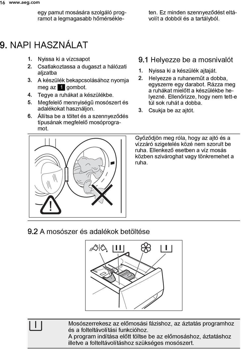 Állítsa be a töltet és a szennyeződés típusának megfelelő mosóprogramot. 9.1 Helyezze be a mosnivalót 1. Nyissa ki a készülék ajtaját. 2. Helyezze a ruhaneműt a dobba, egyszerre egy darabot.