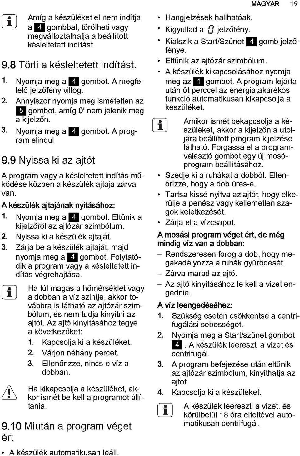 9 Nyissa ki az ajtót A program vagy a késleltetett indítás működése közben a készülék ajtaja zárva van. A készülék ajtajának nyitásához: 1. Nyomja meg a 4 gombot.