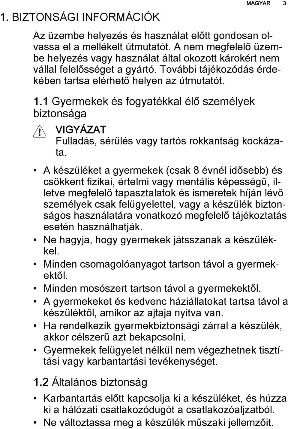 1 Gyermekek és fogyatékkal élő személyek biztonsága VIGYÁZAT Fulladás, sérülés vagy tartós rokkantság kockázata.