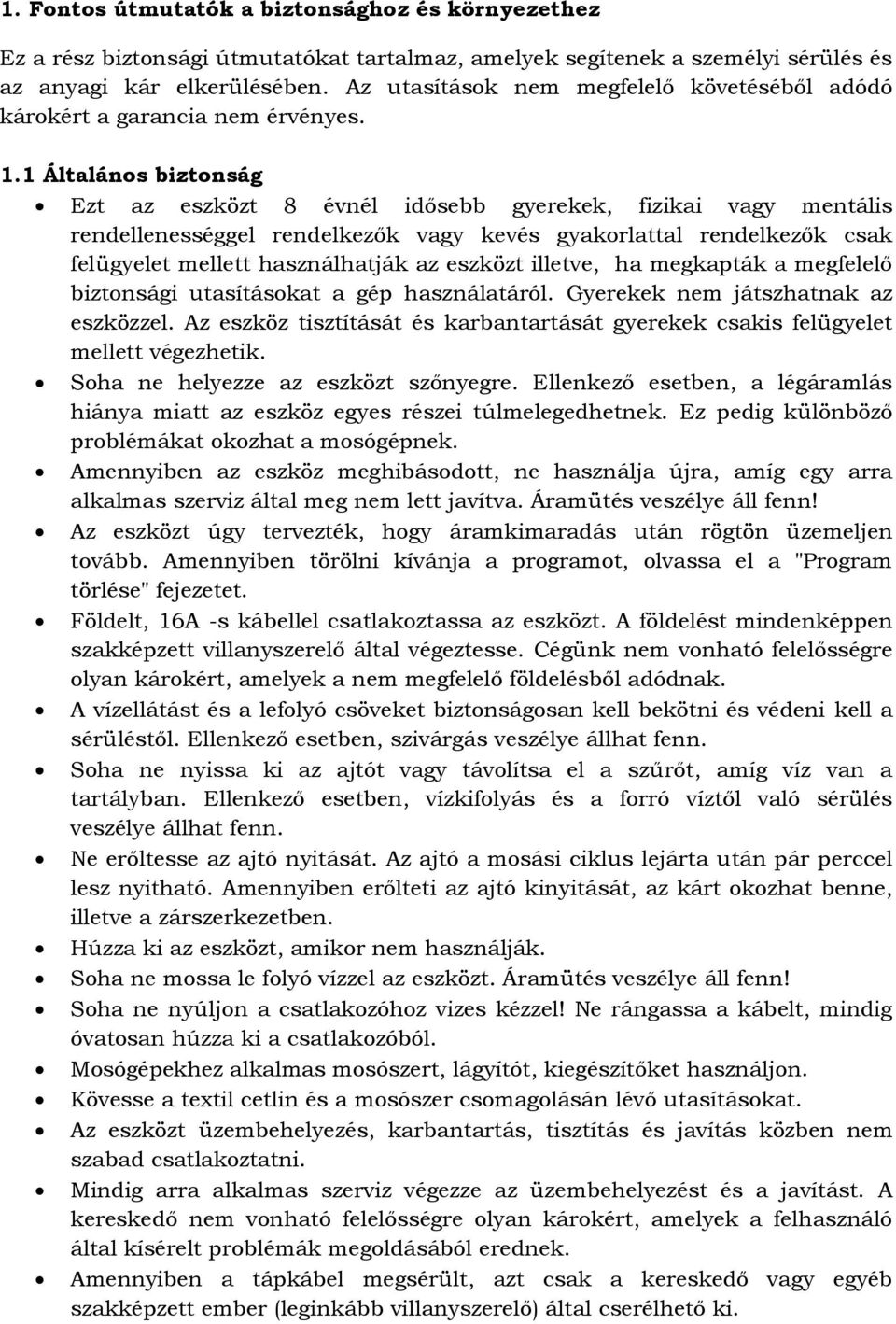 1 Általános biztonság Ezt az eszközt 8 évnél idősebb gyerekek, fizikai vagy mentális rendellenességgel rendelkezők vagy kevés gyakorlattal rendelkezők csak felügyelet mellett használhatják az eszközt