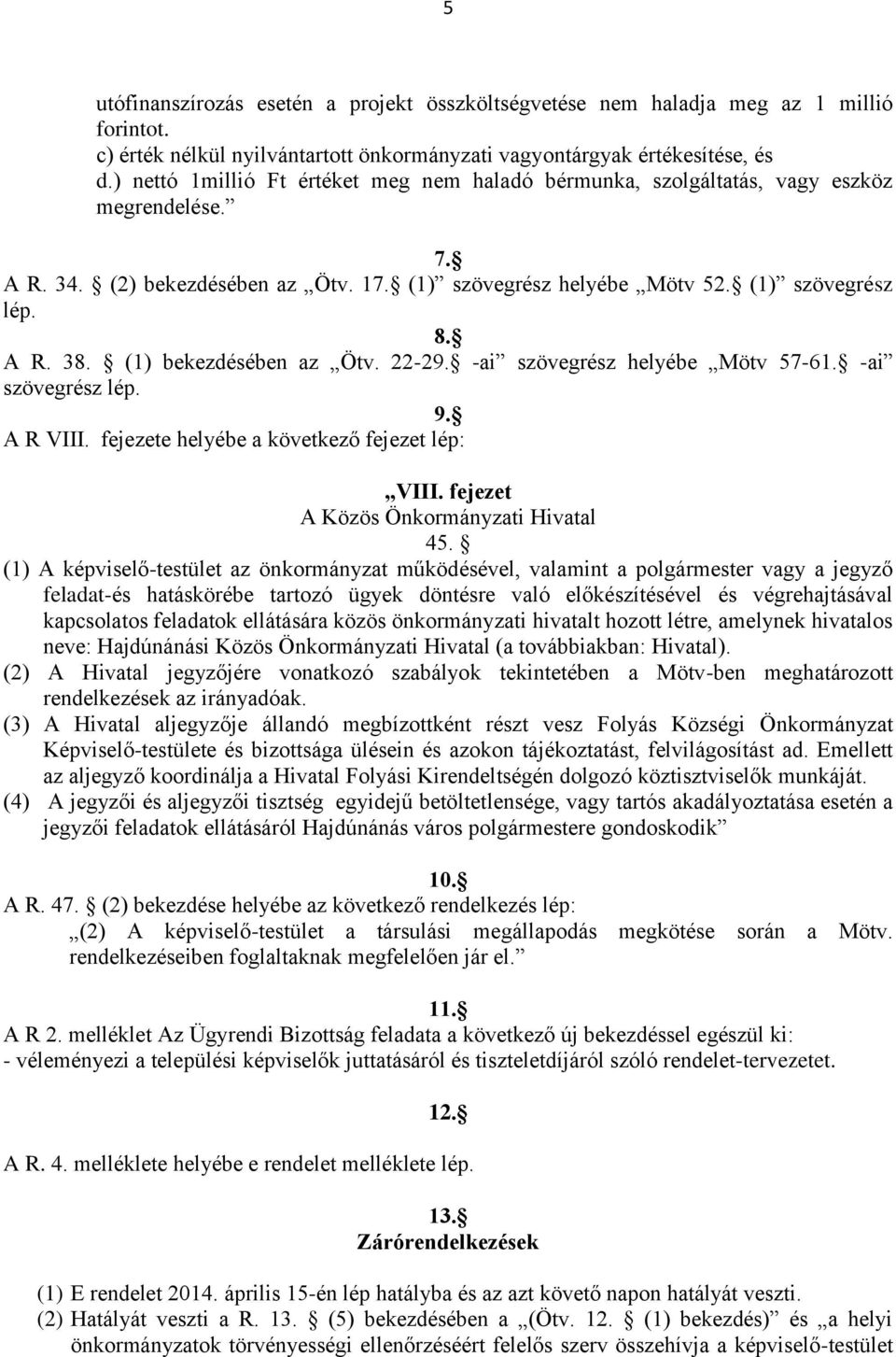 (1) bekezdésében az Ötv. 22-29. -ai szövegrész helyébe Mötv 57-61. -ai szövegrész lép. 9. A R VIII. fejezete helyébe a következő fejezet lép: VIII. fejezet A Közös Önkormányzati Hivatal 45.