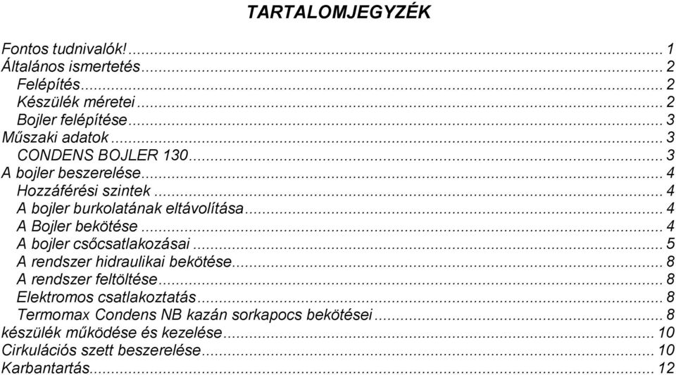 .. 4 A Bojler bekötése... 4 A bojler csőcsatlakozásai... 5 A rendszer hidraulikai bekötése... 8 A rendszer feltöltése.