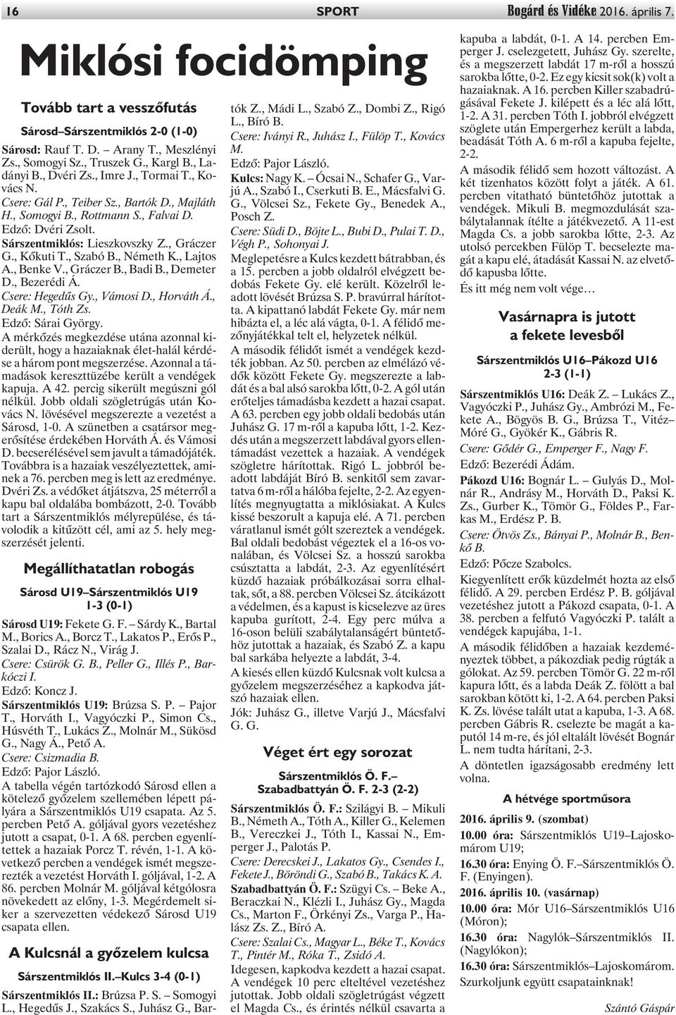 , Gráczer G., Kõkuti T., Szabó B., Németh K., Lajtos A., Benke V., Gráczer B., Badi B., Demeter D., Bezerédi Á. Csere: Hegedûs Gy., Vámosi D., Horváth Á., Deák M., Tóth Zs. Edzõ: Sárai György.