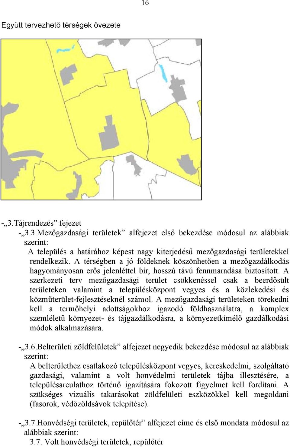 A térségben a jó földeknek köszönhetően a mezőgazdálkodás hagyományosan erős jelenléttel bír, hosszú távú fennmaradása biztosított.