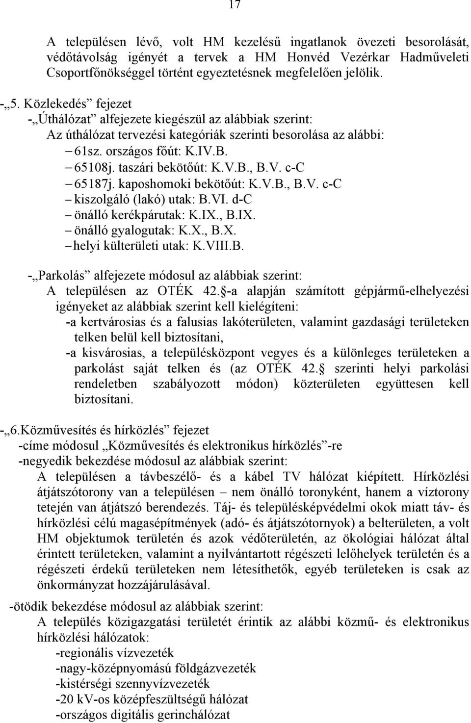 V.B., B.V. c-c 65187j. kaposhomoki bekötőút: K.V.B., B.V. c-c kiszolgáló (lakó) utak: B.VI. d-c önálló kerékpárutak: K.IX., B.IX. önálló gyalogutak: K.X., B.X. helyi külterületi utak: K.VIII.B. - Parkolás alfejezete módosul az alábbiak szerint: A településen az OTÉK 42.