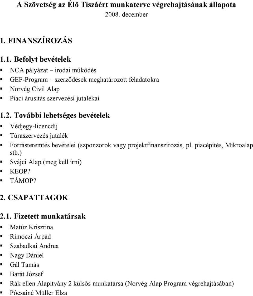 1. Befolyt bevételek NCA pályázat irodai működés GEF-Program szerződések meghatározott feladatokra Norvég Civil Alap Piaci árusítás szervezési jutalékai 1.2.