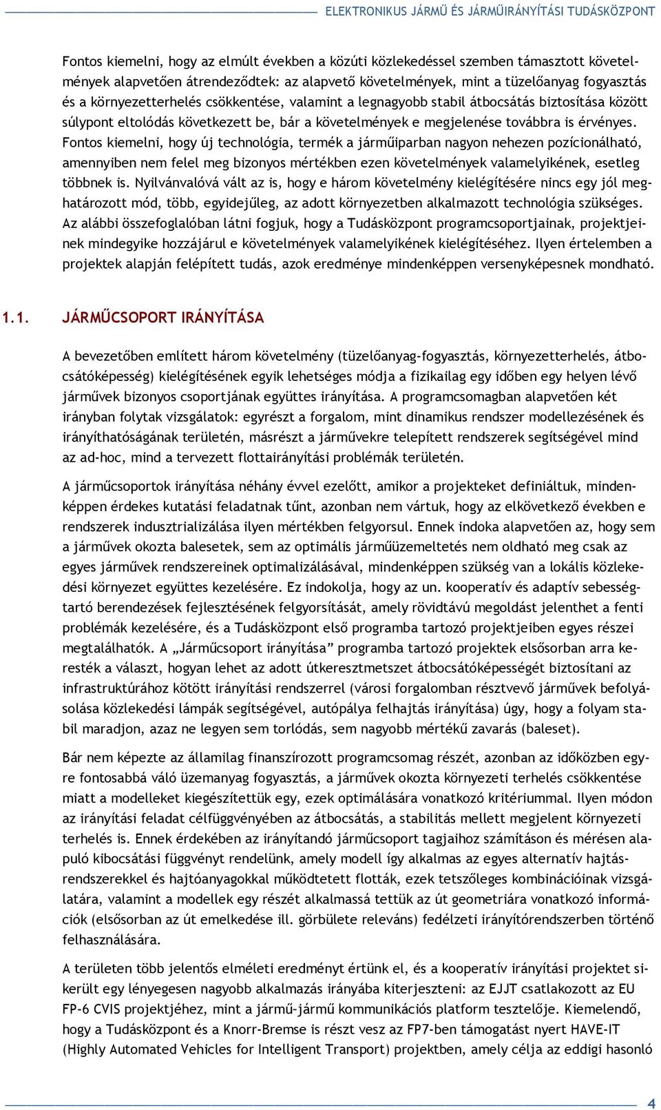 Fontos kiemelni, hogy új technológia, termék a jármőiparban nagyon nehezen pozícionálható, amennyiben nem felel meg bizonyos mértékben ezen követelmények valamelyikének, esetleg többnek is.