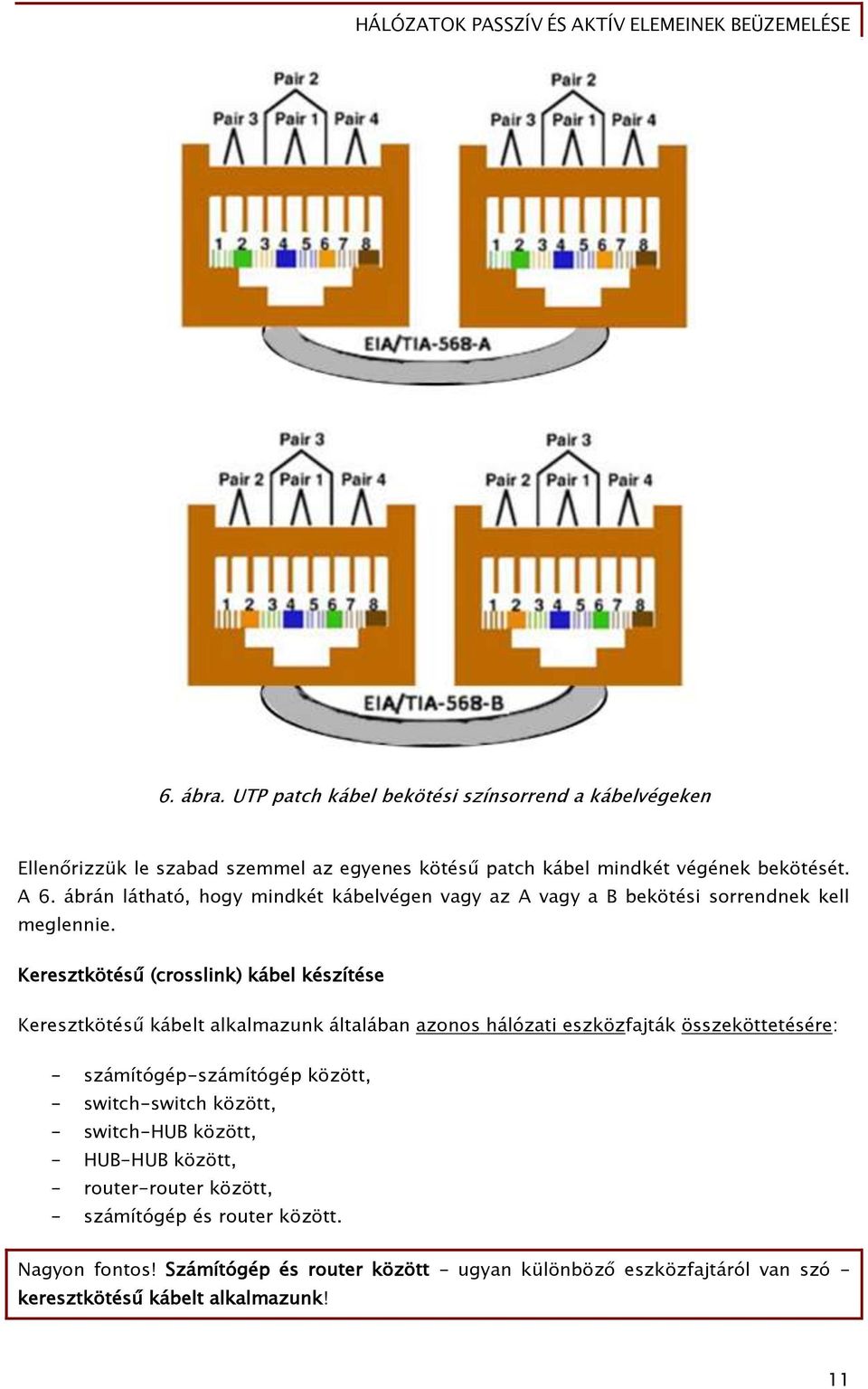 Keresztkötésű (crosslink) kábel készítése Keresztkötésű kábelt alkalmazunk általában azonos hálózati eszközfajták összeköttetésére: - számítógép-számítógép