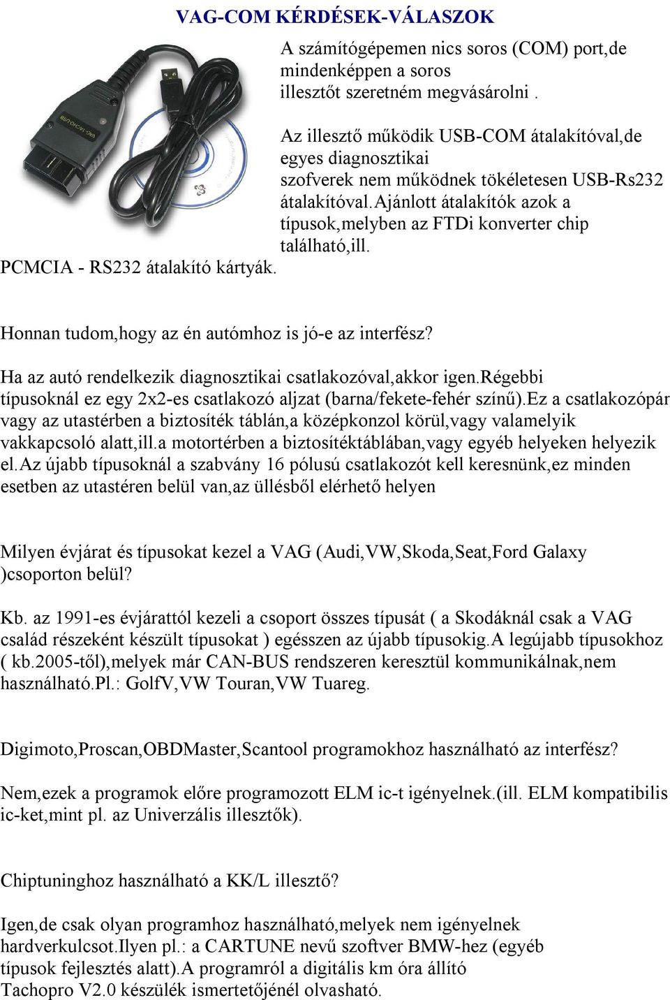 ajánlott átalakítók azok a típusok,melyben az FTDi konverter chip található,ill. PCMCIA - RS232 átalakító kártyák. Honnan tudom,hogy az én autómhoz is jó-e az interfész?