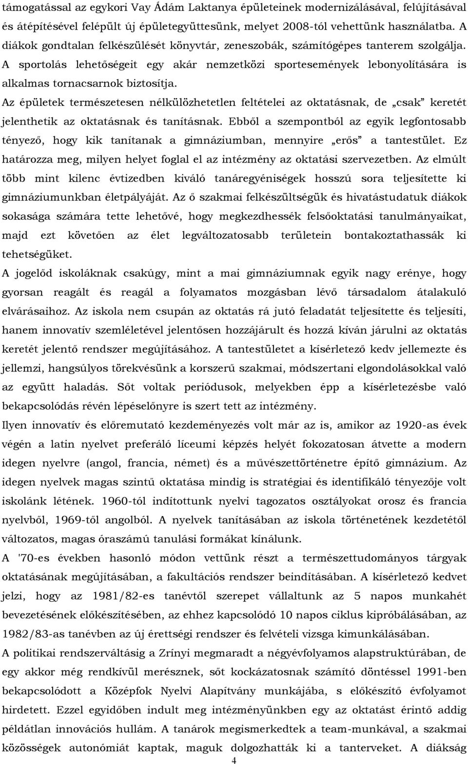 Az épületek természetesen nélkülözhetetlen feltételei az oktatásnak, de csak keretét jelenthetik az oktatásnak és tanításnak.