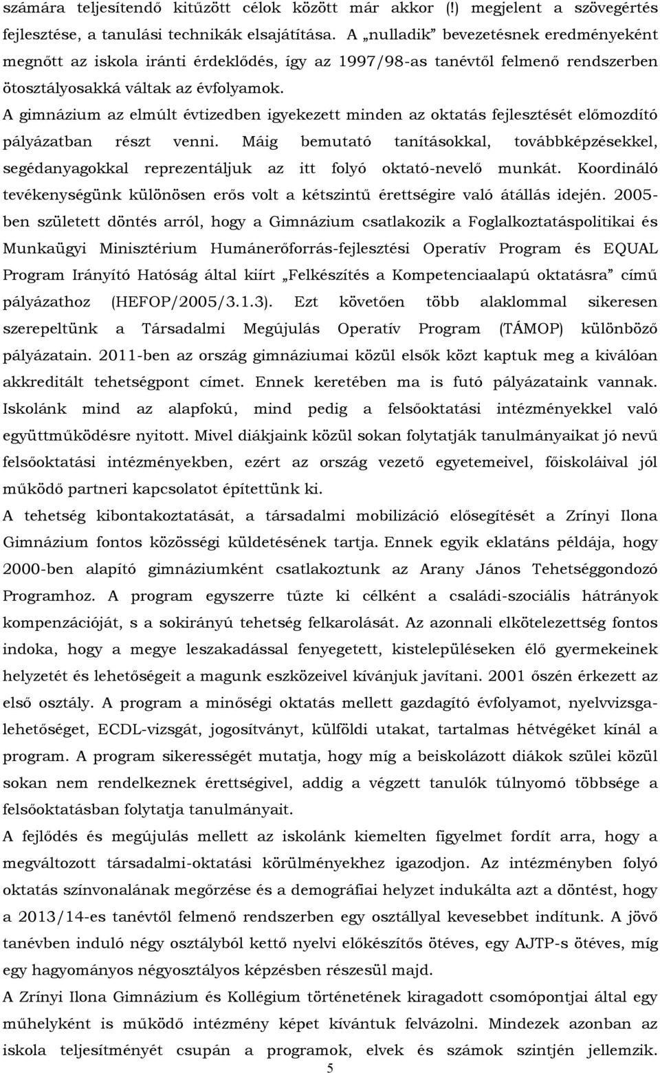 A gimnázium az elmúlt évtizedben igyekezett minden az oktatás fejlesztését előmozdító pályázatban részt venni.