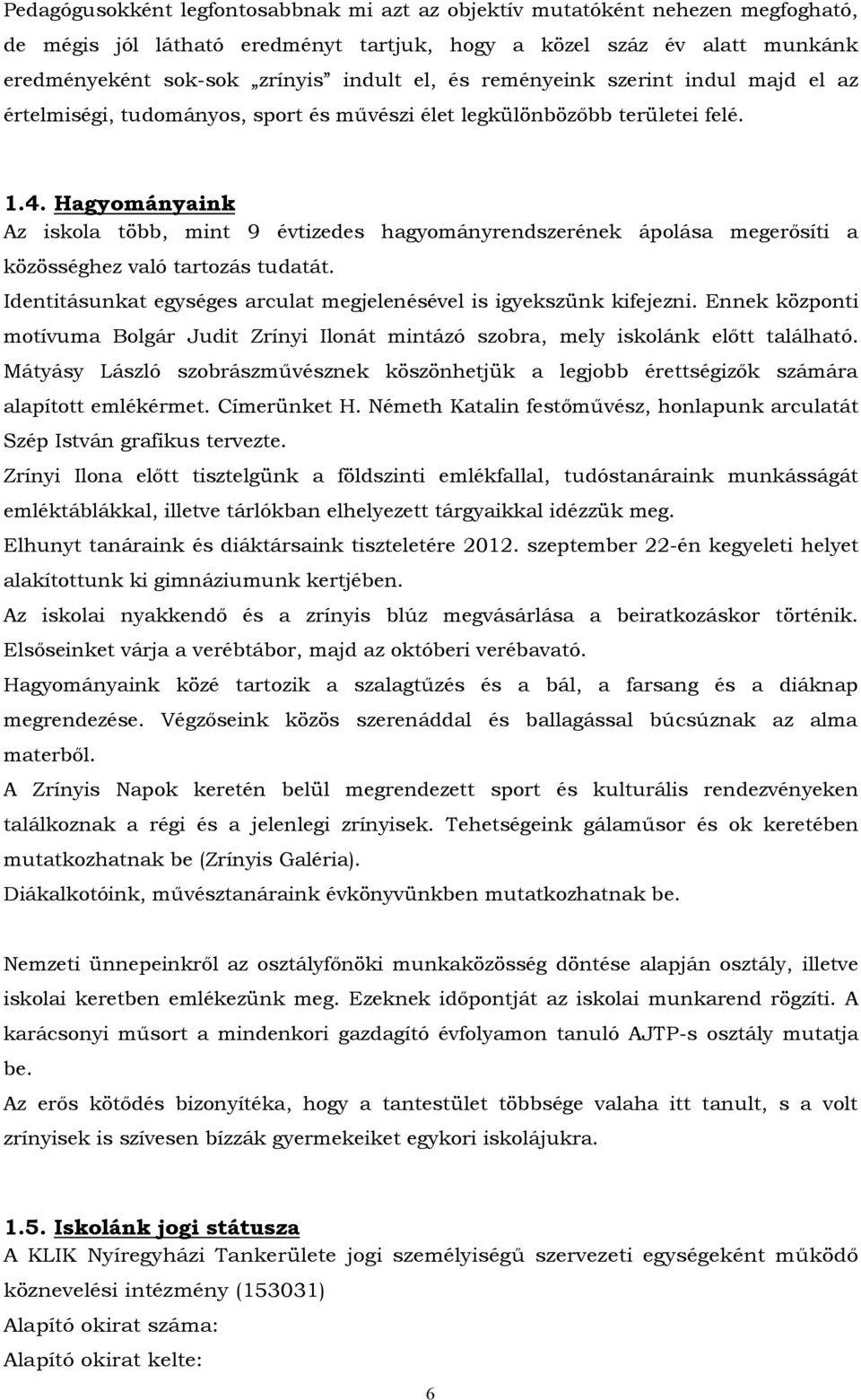 Hagyományaink Az iskola több, mint 9 évtizedes hagyományrendszerének ápolása megerősíti a közösséghez való tartozás tudatát. Identitásunkat egységes arculat megjelenésével is igyekszünk kifejezni.