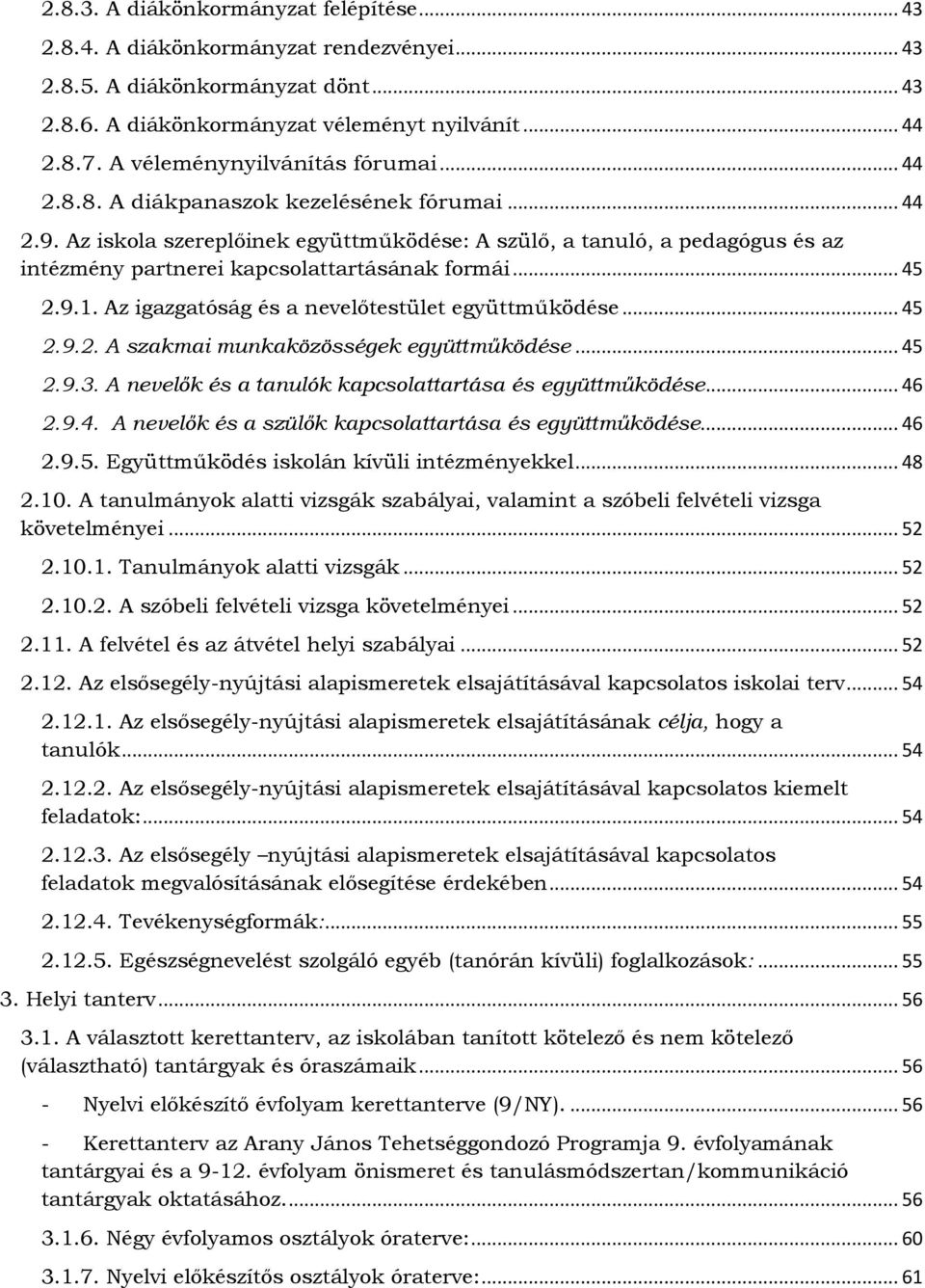 Az iskola szereplőinek együttműködése: A szülő, a tanuló, a pedagógus és az intézmény partnerei kapcsolattartásának formái... 45 2.9.1. Az igazgatóság és a nevelőtestület együttműködése... 45 2.9.2. A szakmai munkaközösségek együttműködése.