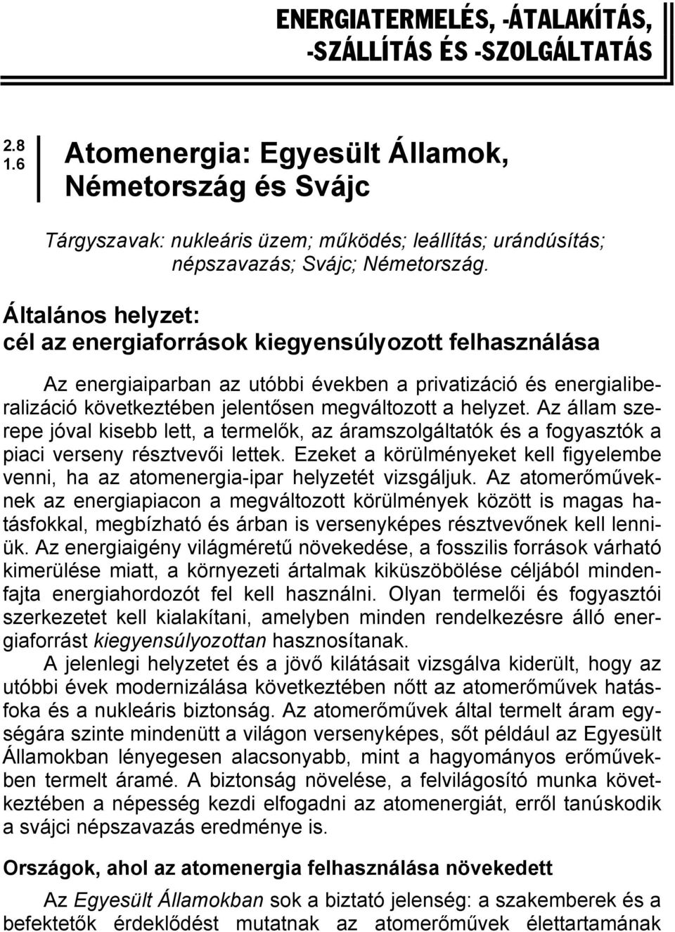 Általános helyzet: cél az energiaforrások kiegyensúlyozott felhasználása Az energiaiparban az utóbbi években a privatizáció és energialiberalizáció következtében jelentősen megváltozott a helyzet.