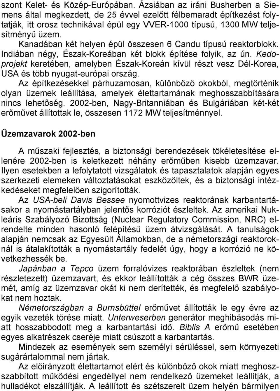 Kanadában két helyen épül összesen 6 Candu típusú reaktorblokk. Indiában négy, Észak-Koreában két blokk építése folyik, az ún.