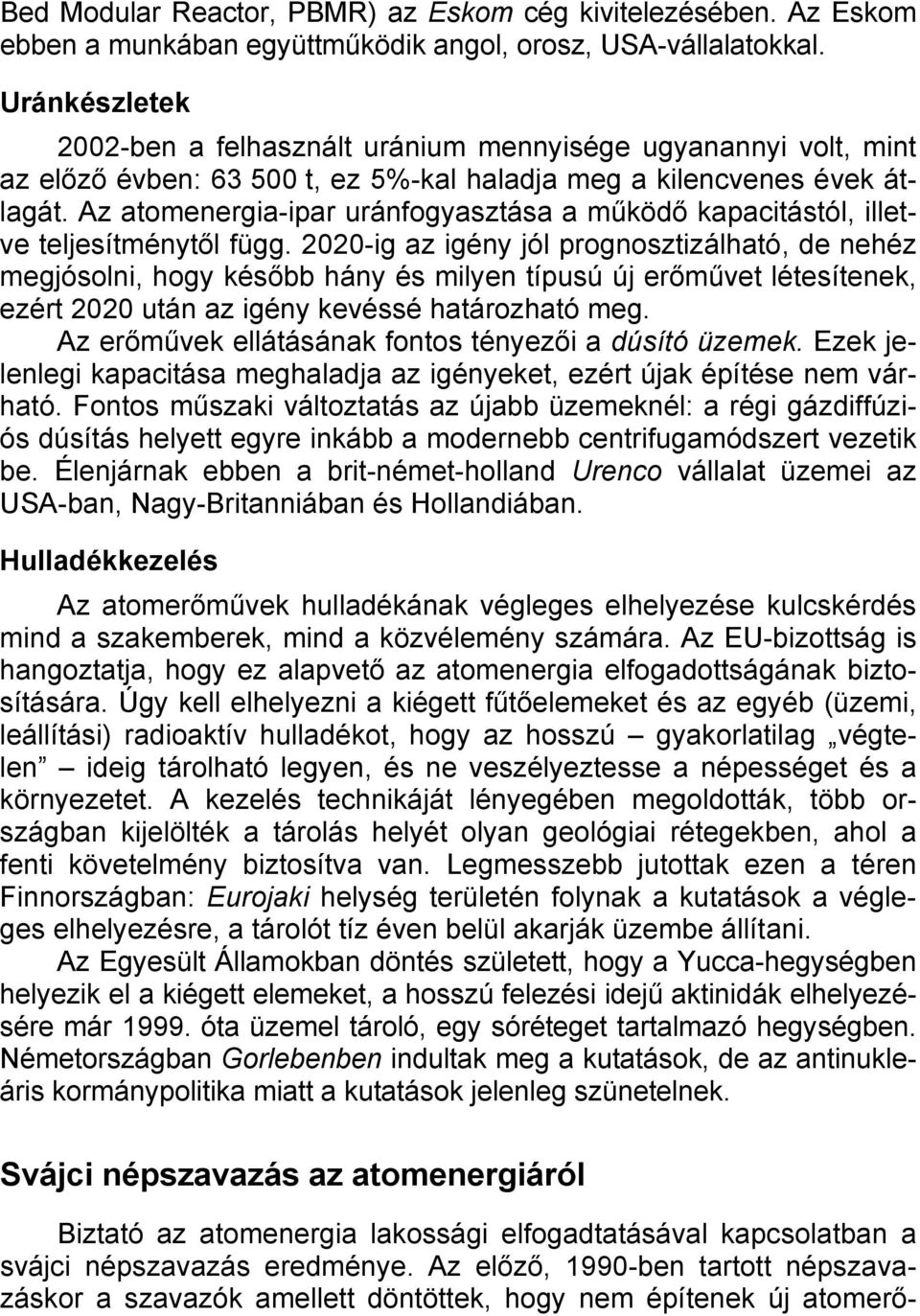 Az atomenergia-ipar uránfogyasztása a működő kapacitástól, illetve teljesítménytől függ.