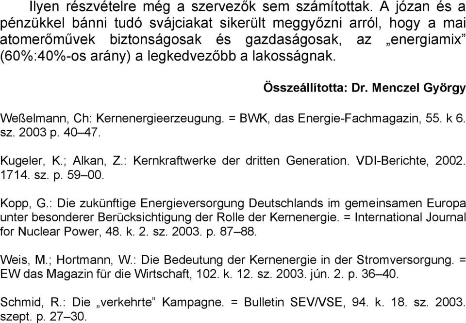 Összeállította: Dr. Menczel György Weßelmann, Ch: Kernenergieerzeugung. = BWK, das Energie-Fachmagazin, 55. k 6. sz. 2003 p. 40 47. Kugeler, K.; Alkan, Z.: Kernkraftwerke der dritten Generation.