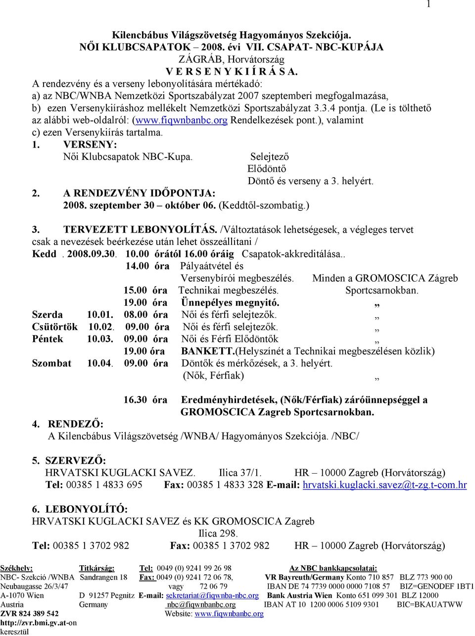 3.4 pontja. (Le is tölthető az alábbi web-oldalról: (www.fiqwnbanbc.org Rendelkezések pont.), valamint c) ezen Versenykiírás tartalma. 1. VERSENY: Női Klubcsapatok NBC-Kupa.