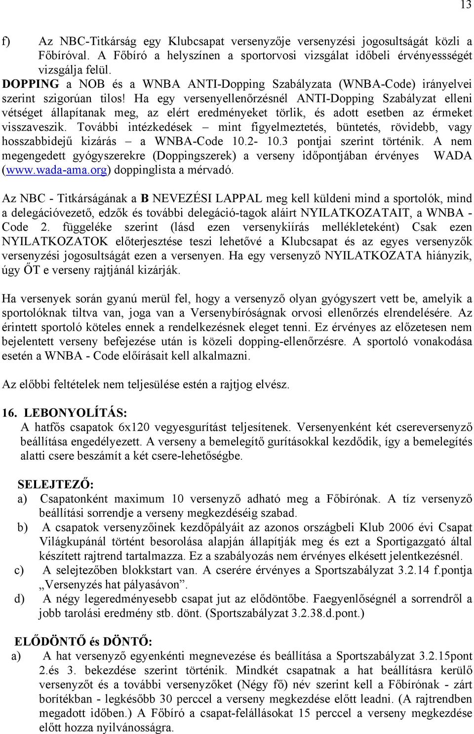 Ha egy versenyellenőrzésnél ANTI-Dopping Szabályzat elleni vétséget állapítanak meg, az elért eredményeket törlik, és adott esetben az érmeket visszaveszik.