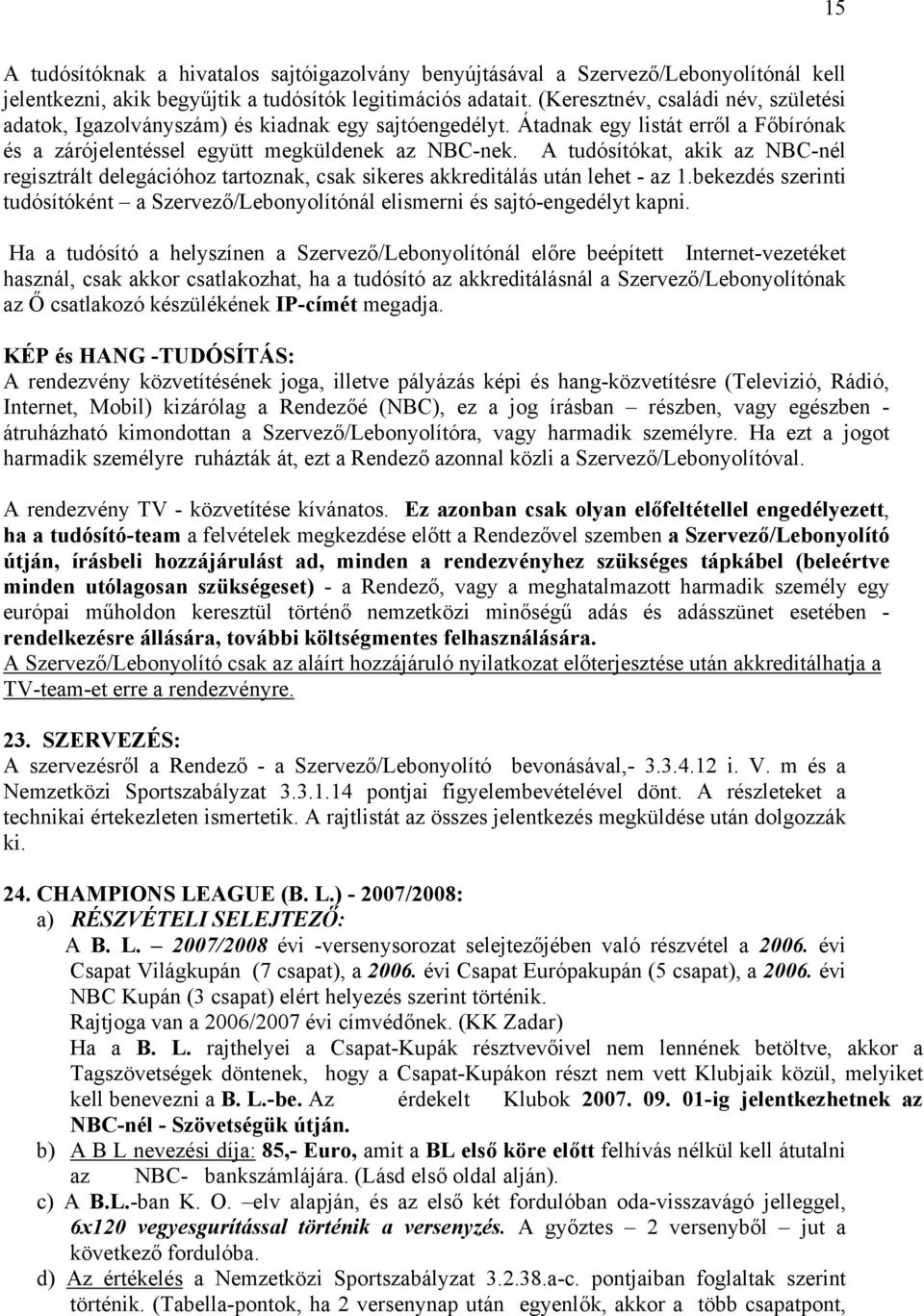 A tudósítókat, akik az NBC-nél regisztrált delegációhoz tartoznak, csak sikeres akkreditálás után lehet - az 1.