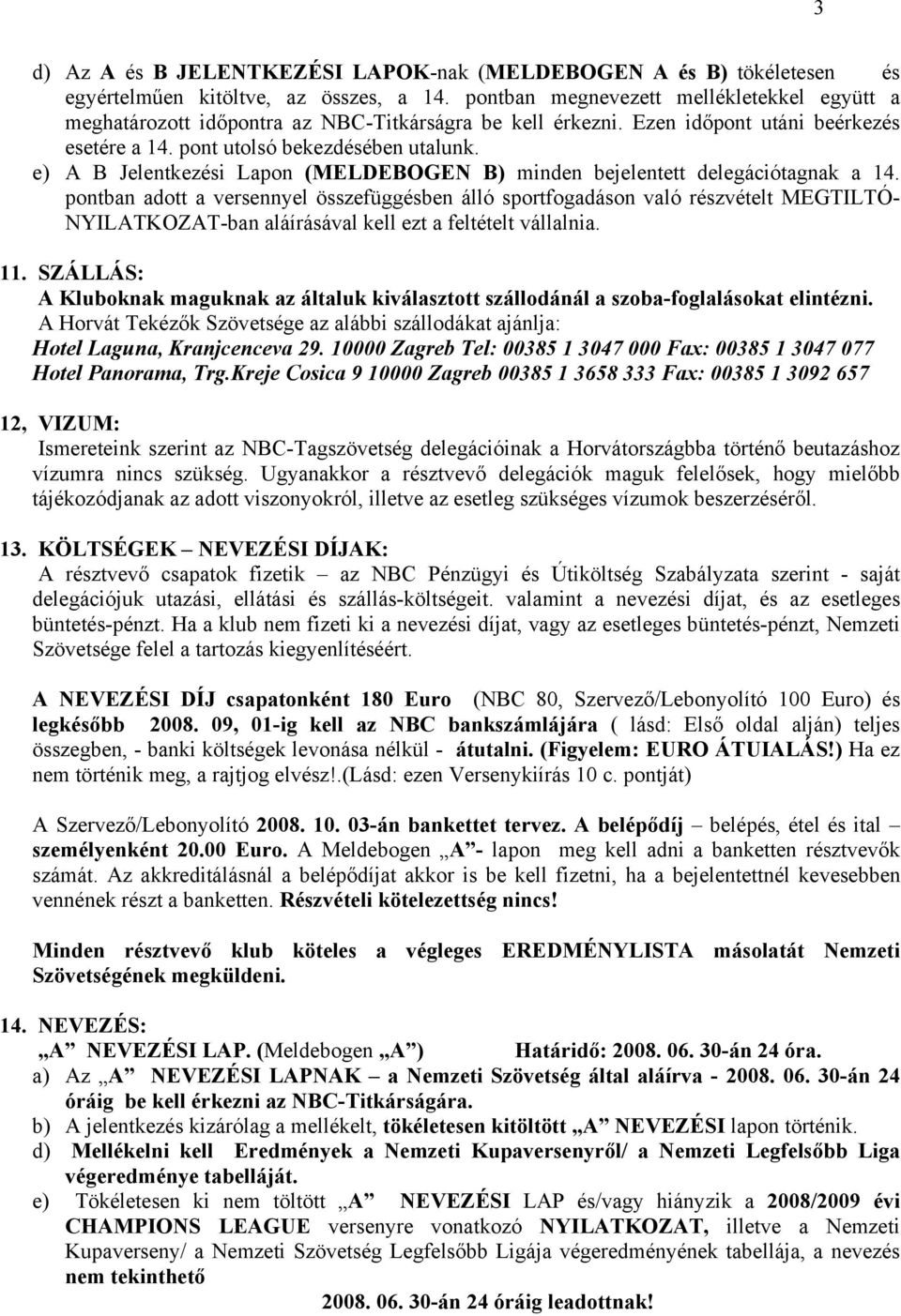 e) A B Jelentkezési Lapon (MELDEBOGEN B) minden bejelentett delegációtagnak a 14.