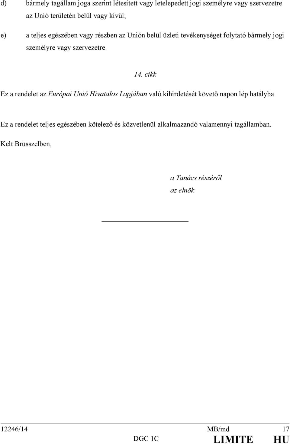 14. cikk Ez a rendelet az Európai Unió Hivatalos Lapjában való kihirdetését követő napon lép hatályba.