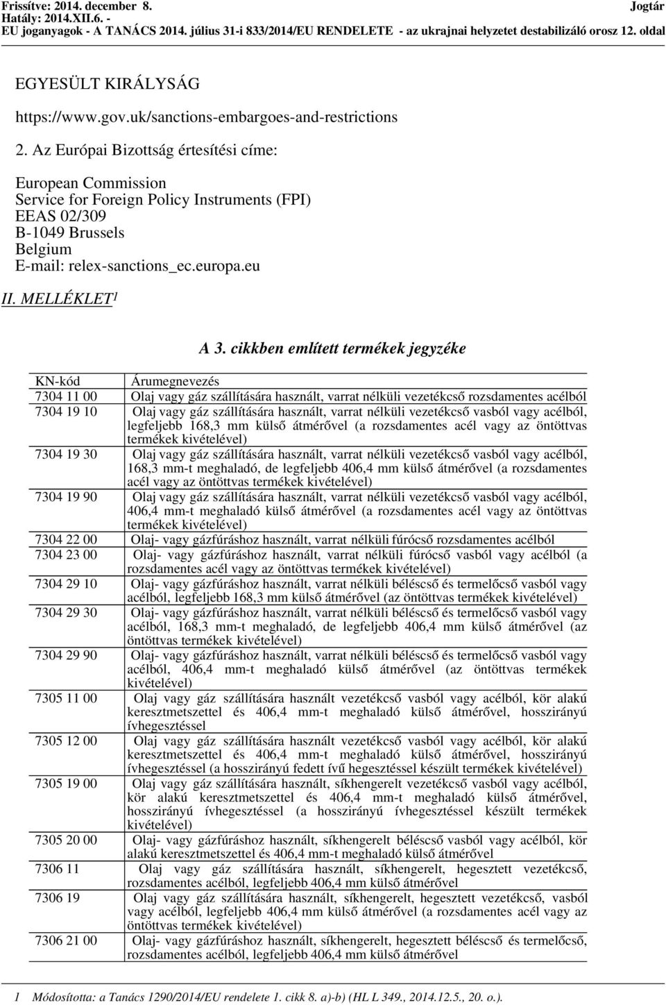 Az Európai Bizottság értesítési címe: European Commission Service for Foreign Policy Instruments (FPI) EEAS 02/309 B-1049 Brussels Belgium E-mail: relex-sanctions_ec.europa.eu II. MELLÉKLET 1 A 3.