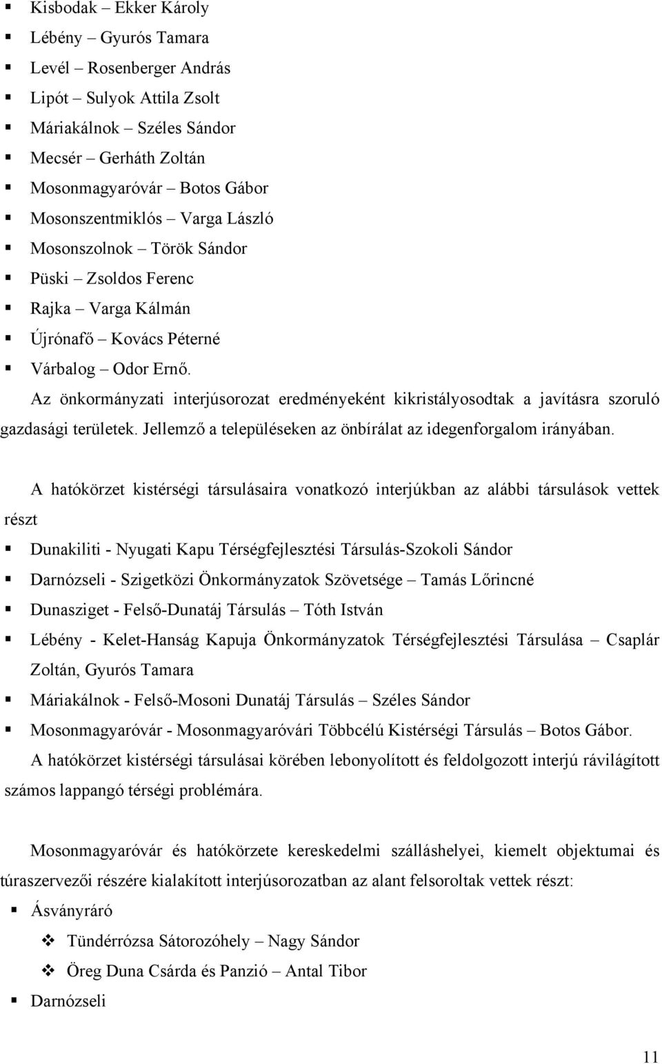 Az önkormányzati interjúsorozat eredményeként kikristályosodtak a javításra szoruló gazdasági területek. Jellemző a településeken az önbírálat az idegenforgalom irányában.