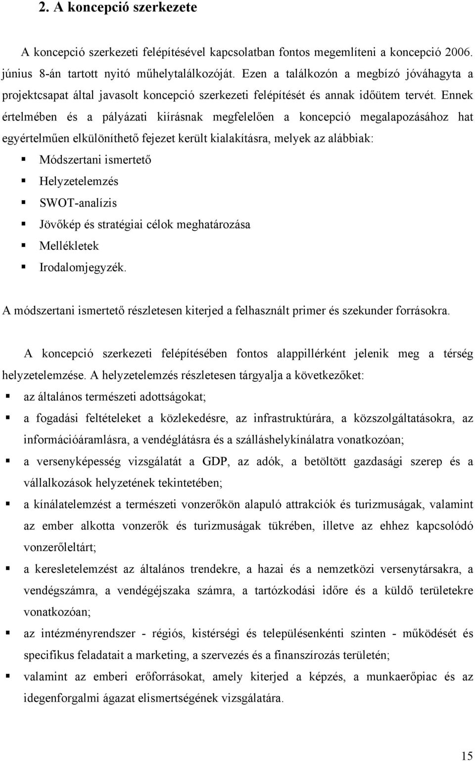 Ennek értelmében és a pályázati kiírásnak megfelelően a koncepció megalapozásához hat egyértelműen elkülöníthető fejezet került kialakításra, melyek az alábbiak: Módszertani ismertető Helyzetelemzés