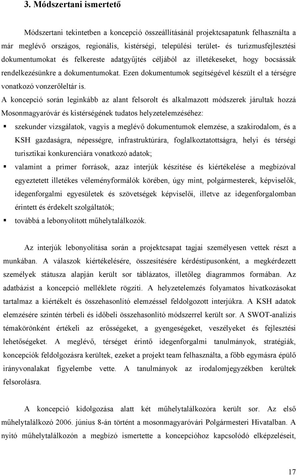 A koncepció során leginkább az alant felsorolt és alkalmazott módszerek járultak hozzá Mosonmagyaróvár és kistérségének tudatos helyzetelemzéséhez: szekunder vizsgálatok, vagyis a meglévő