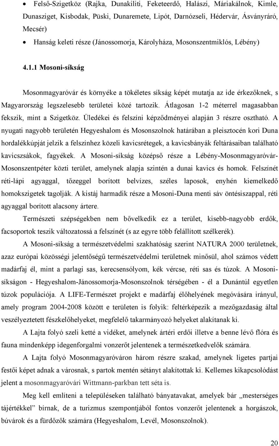 1 Mosoni-síkság Mosonmagyaróvár és környéke a tökéletes síkság képét mutatja az ide érkezőknek, s Magyarország legszelesebb területei közé tartozik.