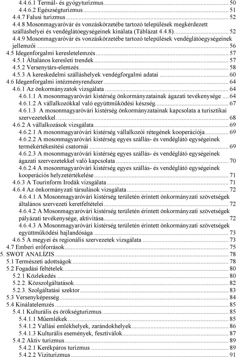 .. 58 4.5.3 A kereskedelmi szálláshelyek vendégforgalmi adatai... 60 4.6 Idegenforgalmi intézményrendszer... 64 4.6.1 Az önkormányzatok vizsgálata... 64 4.6.1.1 A mosonmagyaróvári kistérség önkormányzatainak ágazati tevékenysége.