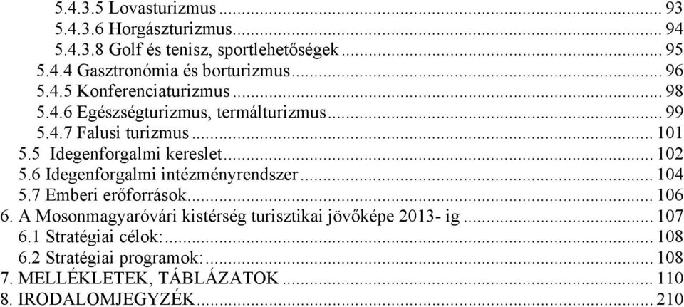 5 Idegenforgalmi kereslet... 102 5.6 Idegenforgalmi intézményrendszer... 104 5.7 Emberi erőforrások... 106 6.