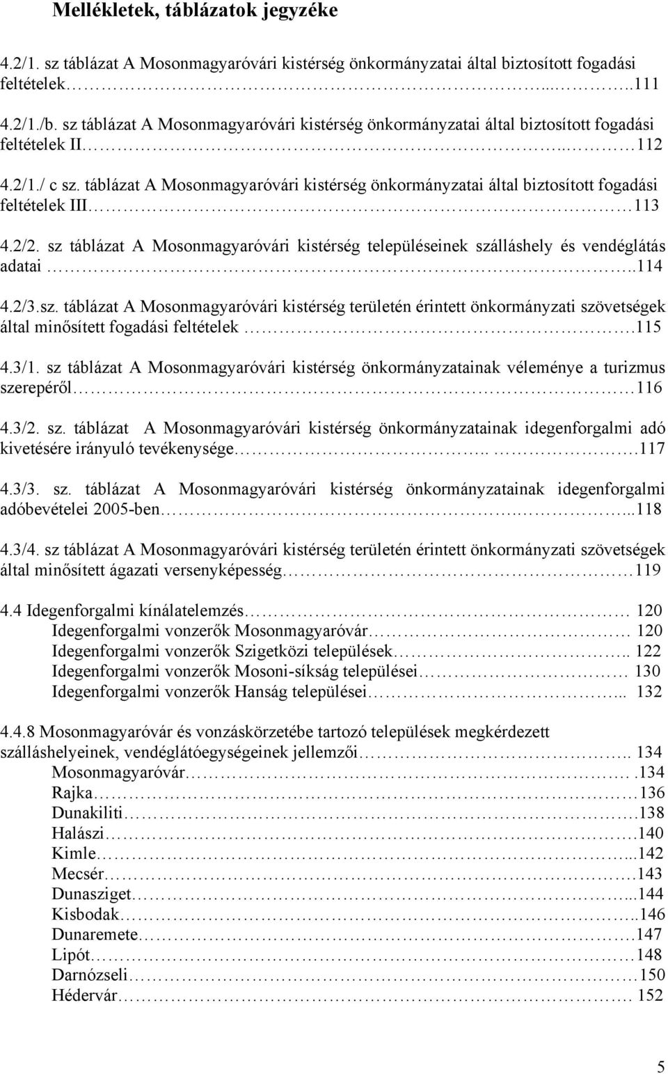 táblázat A Mosonmagyaróvári kistérség önkormányzatai által biztosított fogadási feltételek III 113 4.2/2. sz táblázat A Mosonmagyaróvári kistérség településeinek szálláshely és vendéglátás adatai.