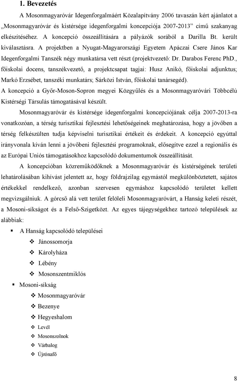 A projektben a Nyugat-Magyarországi Egyetem Apáczai Csere János Kar Idegenforgalmi Tanszék négy munkatársa vett részt (projektvezető: Dr. Darabos Ferenc PhD.