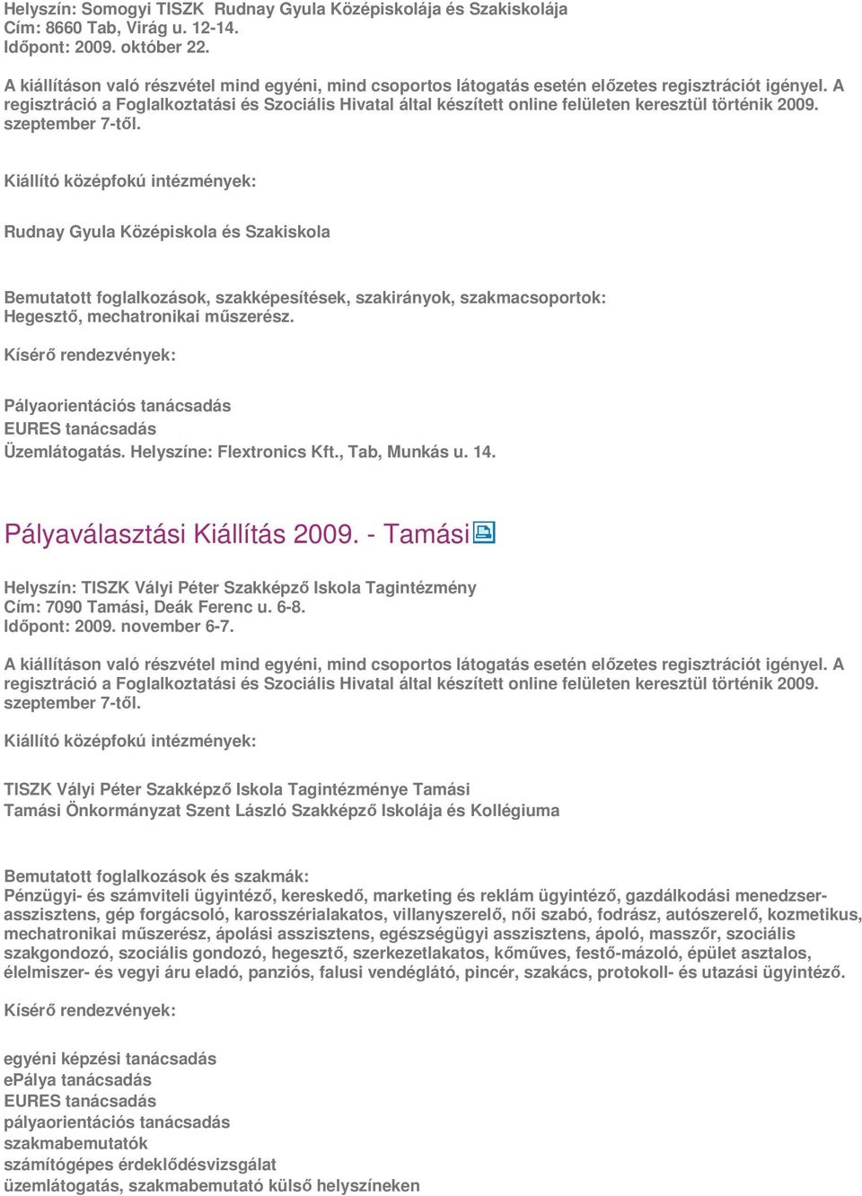 - Tamási Helyszín: TISZK Vályi Péter Szakképző Iskola Tagintézmény Cím: 7090 Tamási, Deák Ferenc u. 6-8. Időpont: 2009. november 6-7.