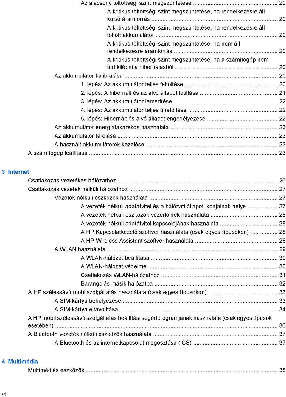 .. 20 A kritikus töltöttségi szint megszüntetése, ha a számítógép nem tud kilépni a hibernálásból... 20 Az akkumulátor kalibrálása... 20 1. lépés: Az akkumulátor teljes feltöltése... 20 2.