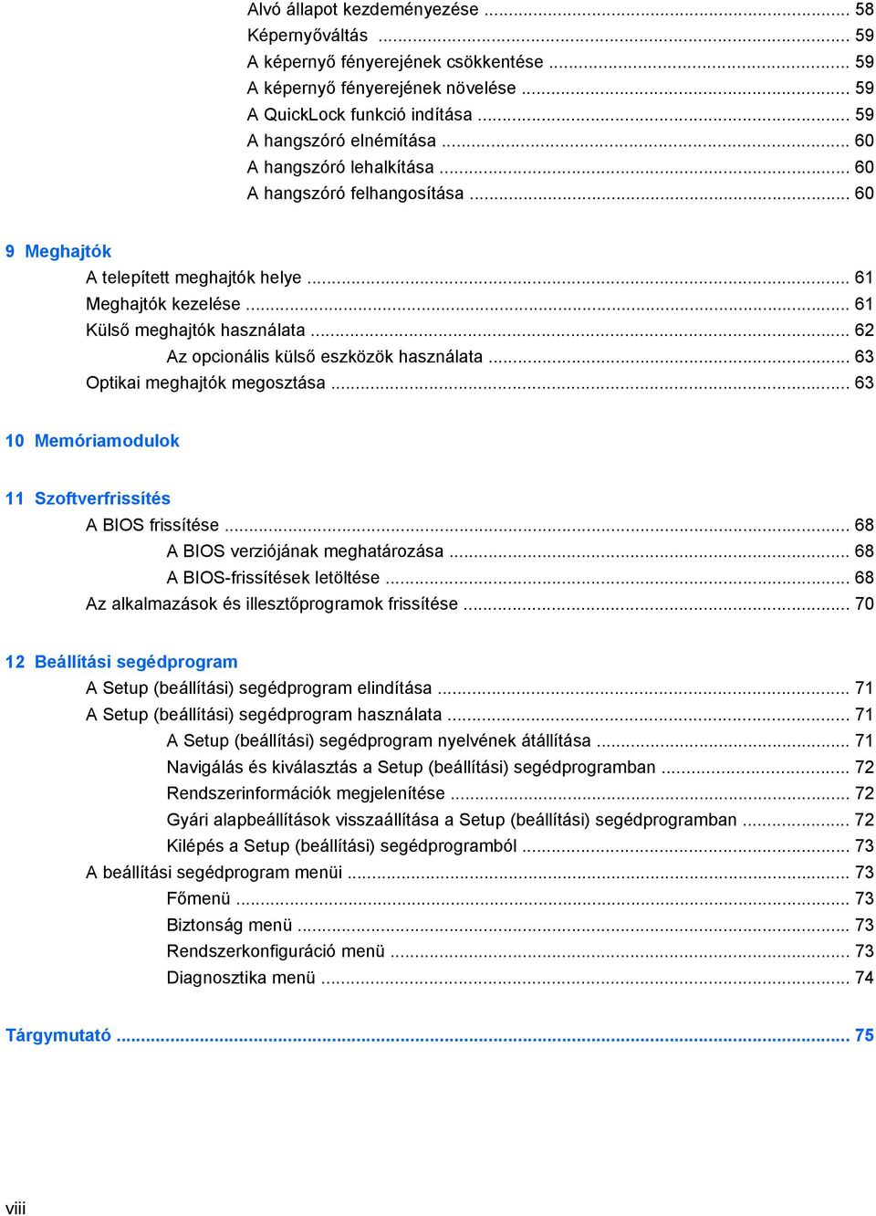 .. 62 Az opcionális külső eszközök használata... 63 Optikai meghajtók megosztása... 63 10 Memóriamodulok 11 Szoftverfrissítés A BIOS frissítése... 68 A BIOS verziójának meghatározása.