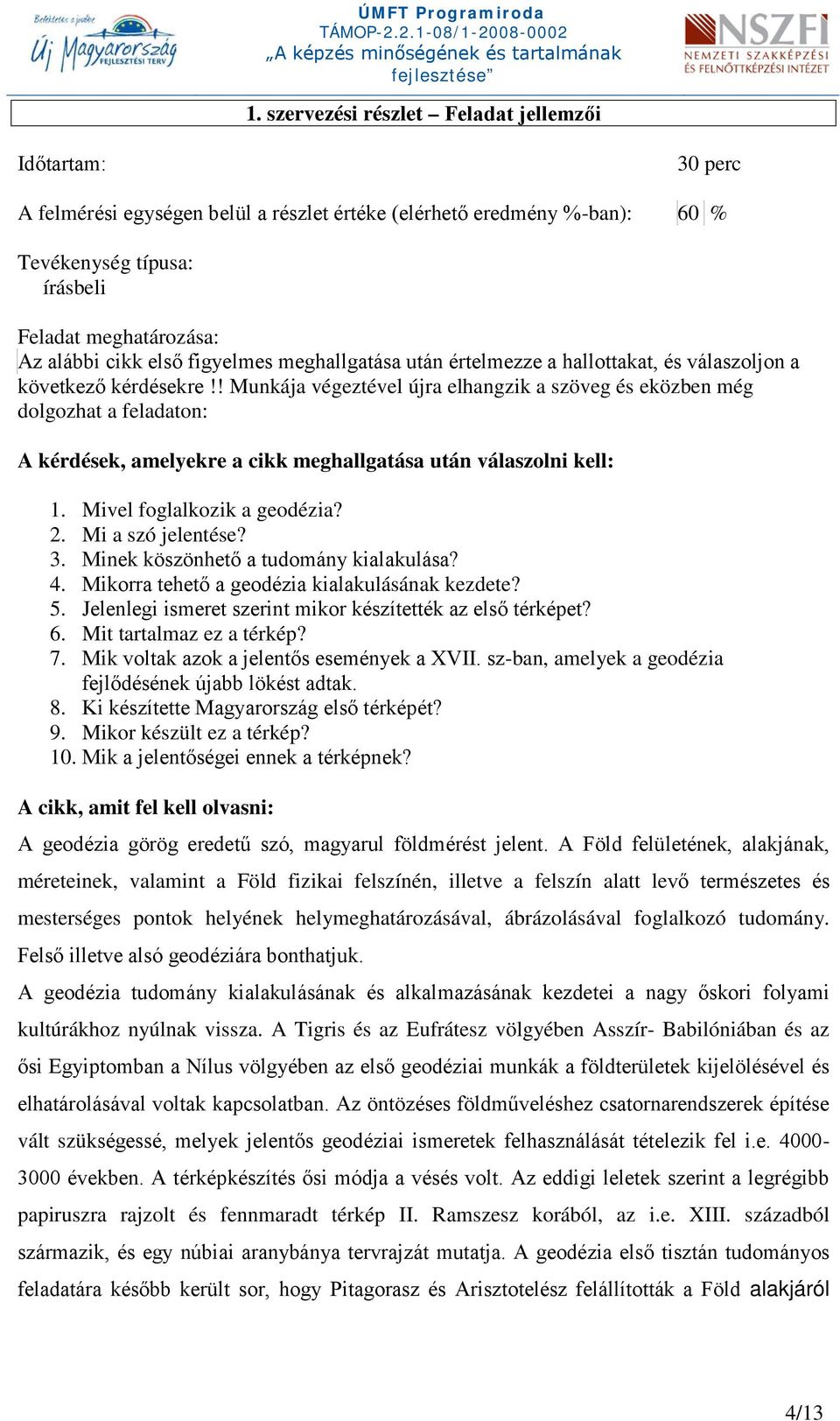 ! Munkája végeztével újra elhangzik a szöveg és eközben még dolgozhat a feladaton: A kérdések, amelyekre a cikk meghallgatása után válaszolni kell: 1. Mivel foglalkozik a geodézia? 2.