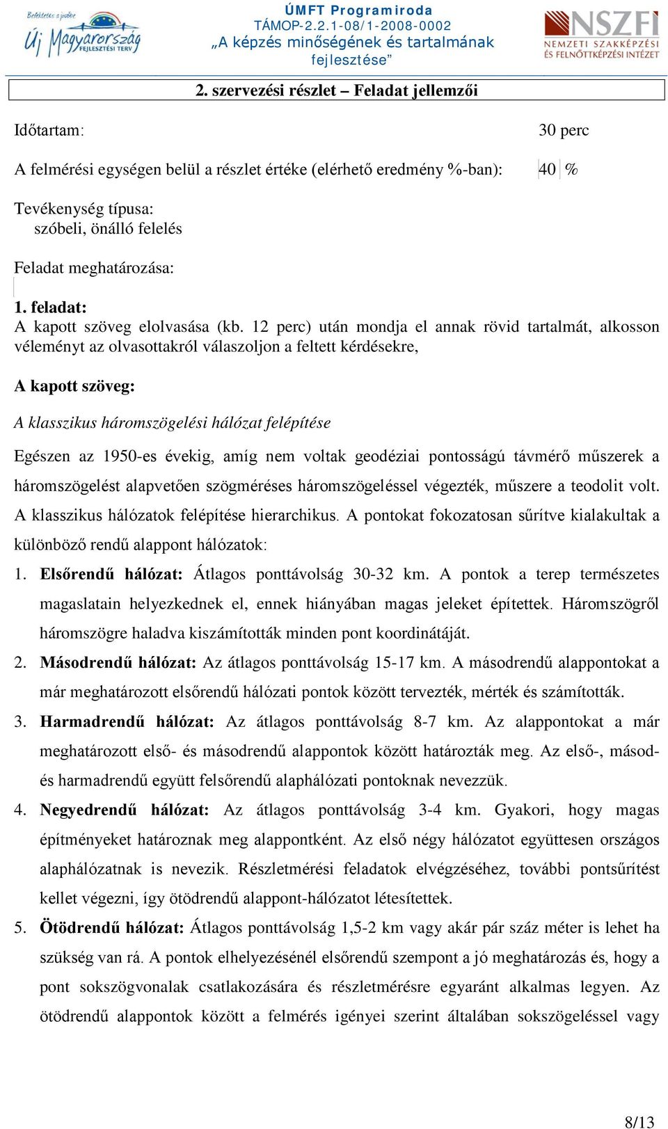 12 perc) után mondja el annak rövid tartalmát, alkosson véleményt az olvasottakról válaszoljon a feltett kérdésekre, A kapott szöveg: A klasszikus háromszögelési hálózat felépítése Egészen az 1950-es